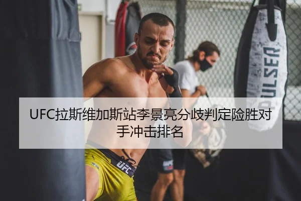 UFC拉斯维加斯站李景亮分歧判定险胜对手冲击排名